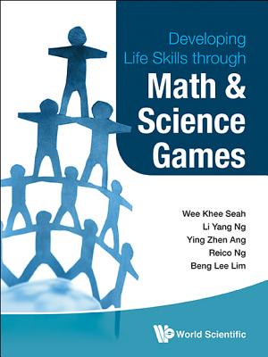 Developing Life Skills Through Math and Science Games - Seah, Wee Khee, and Ng, Li Yang, and Ang, Ying Zhen