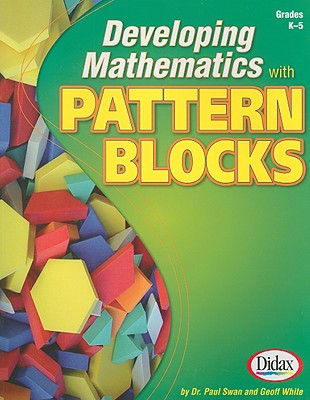Developing Mathematics with Pattern Blocks, Grades K-5 - Swan, Paul, and White, Geoff