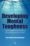 Developing Mental Toughness: Improving Performance, Wellbeing and Positive Behaviour in Others