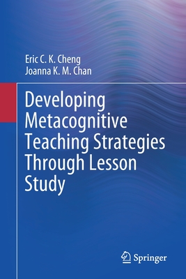 Developing Metacognitive Teaching Strategies Through Lesson Study - Cheng, Eric C K, and Chan, Joanna K M