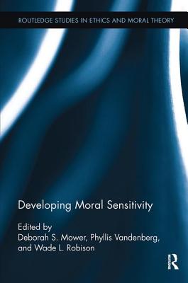 Developing Moral Sensitivity - Mower, Deborah (Editor), and Robison, Wade L. (Editor), and Vandenberg, Phyllis (Editor)