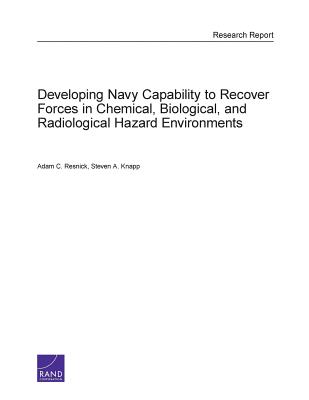 Developing Navy Capability to Recover Forces in Chemical, Biological, and Radiological Hazard Environments - Resnick, Adam, and Knapp, Steven A
