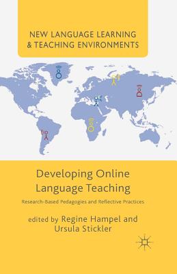 Developing Online Language Teaching: Research-Based Pedagogies and Reflective Practices - Hampel, Regine, and Stickler, U (Editor)