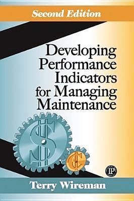 Developing Performance Indicators for Managing Maintenance - Wireman, Terry