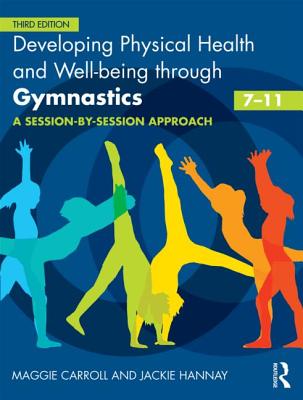 Developing Physical Health and Well-Being Through Gymnastics (7-11): A Session-By-Session Approach - Carroll, Maggie, and Hannay, Jackie