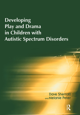 Developing Play and Drama in Children with Autistic Spectrum Disorders - Sherratt, Dave, and Peter, Melanie