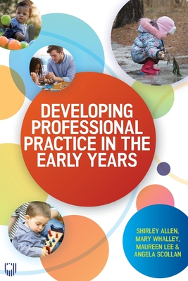 Developing Professional Practice in the Early Years - Allen, Shirley, and Whalley, Mary, and Lee, Maureen