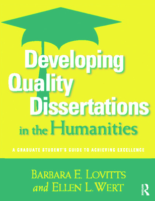 Developing Quality Dissertations in the Humanities: A Graduate Student's Guide to Achieving Excellence - Lovitts, Barbara E, and Wert, Ellen L