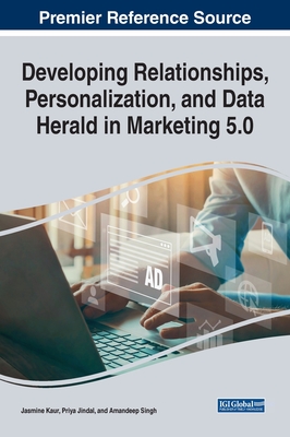 Developing Relationships, Personalization, and Data Herald in Marketing 5.0 - Kaur, Jasmine (Editor), and Jindal, Priya (Editor), and Singh, Amandeep (Editor)