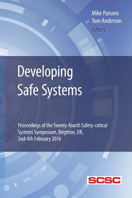 Developing Safe Systems: Proceedings of the Twenty-fourth Safety-critical Systems Symposium, Brighton, UK, 2nd-4th February 2016 - Parsons, Mike, and Anderson, Tom (Editor)