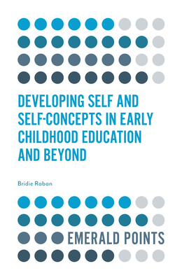 Developing Self and Self-Concepts in Early Childhood Education and Beyond - Raban, Bridie