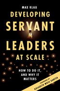 Developing Servant Leaders at Scale: How to Do It, and Why It Matters