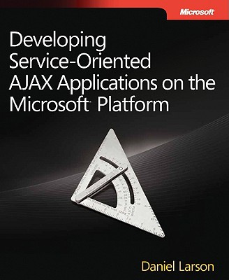 Developing Service-Oriented AJAX Applications on the Microsoft Platform - Larson, Daniel
