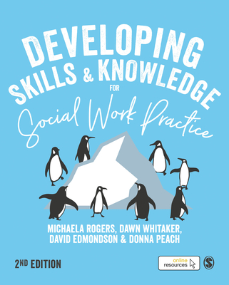 Developing Skills and Knowledge for Social Work Practice - Rogers, Michaela, and Whitaker, Dawn, and Edmondson, David