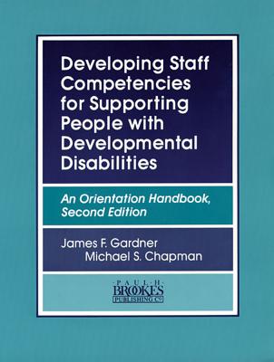 Developing Staff Competencies for Supporting People with Developmental Disabilities: An Orientation Handbook, Second Edition - Gardner, James, and Chapman, Michael