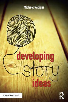 Developing Story Ideas: The Power and Purpose of Storytelling - Rabiger, Michael