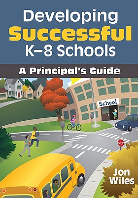 Developing Successful K-8 Schools: A Principal s Guide - Wiles, Jon W (Editor)