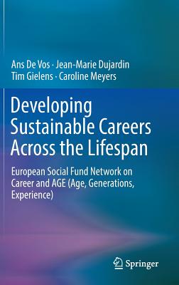 Developing Sustainable Careers Across the Lifespan: European Social Fund Network on 'Career and AGE (Age, Generations, Experience) - De Vos, Ans, and Dujardin, Jean-Marie, and Gielens, Tim