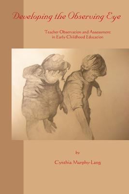 Developing the Observing Eye: Teacher Observation and Assessment in Early Childhood Education - Murphy-Lang, Cynthia