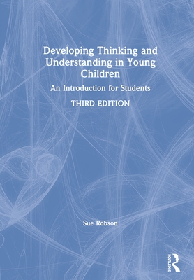 Developing Thinking and Understanding in Young Children: An Introduction for Students - Robson, Sue