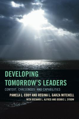 Developing Tomorrow's Leaders: Context, Challenges, and Capabilities - Eddy, Pamela L, and Sydow, Debbie L, and Alfred, Richard L