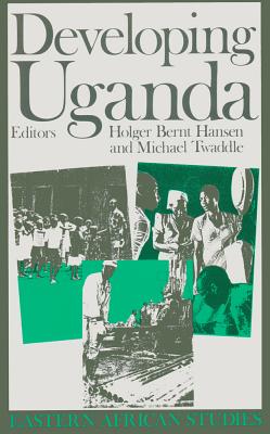 Developing Uganda - Hansen, Hlger Bernt, and Twaddle, Michael (Contributions by)