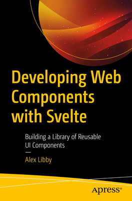 Developing Web Components with Svelte: Building a Library of Reusable UI Components - Libby, Alex