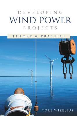 Developing Wind Power Projects: Theory and Practice - Wizelius, Tore