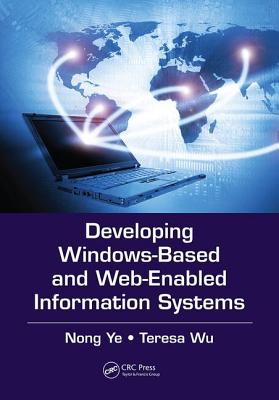 Developing Windows-Based and Web-Enabled Information Systems - Ye, Nong, and Wu, Teresa