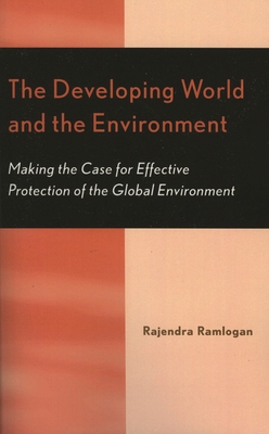 Developing World and the Environment: Making the Case for Effective Protection of the Global Environment - Ramlogan, Rajendra