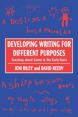 Developing Writing for Different Purposes: Teaching about Genre in the Early Years - Riley, Jeni, Dr., and Reedy, David, Mr.