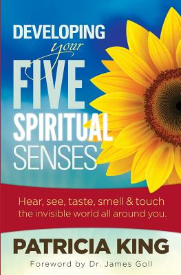 Developing Your Five Spiritual Senses: See, Hear, Smell, Taste & Feel the Invisible World Around You - King, Patricia