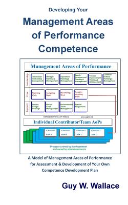 Developing Your Management Areas of Performance Competence: A Model of Management Performance Competence Requirements for Designing Your Own Competence Development Plan - Wallace, Guy W