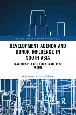 Development Agenda and Donor Influence in South Asia: Bangladesh's Experiences in the PRSP Regime - Rahman, Mohammad Mizanur