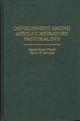 Development Among Africa's Migratory Pastoralists - Majok, Aggrey Ayuen, and Schwabe, Calvin W