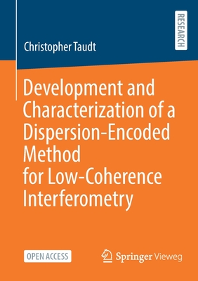 Development and Characterization of a Dispersion-Encoded Method for Low-Coherence Interferometry - Taudt, Christopher