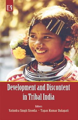 Development and Discontent in Tribal India - Sisodia, Yatindra Singh (Editor), and Dalapati, Tapas Kumar (Editor)