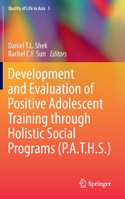 Development and Evaluation of Positive Adolescent Training Through Holistic Social Programs (P.A.T.H.S.) - Shek, Daniel T L (Editor), and Sun, Rachel C F (Editor)