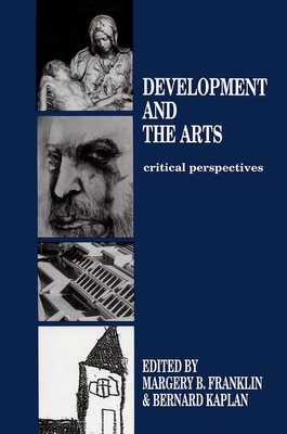 Development and the Arts: Critical Perspectives - Franklin, Margery B (Editor), and Kaplan, Bernard (Editor)