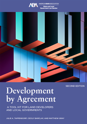 Development by Agreement: A Tool Kit for Land Developers and Local Government, Second Edition - Tappendorf, Julie A, and Barclay, Cecily Talbert, and Gray, Matthew S