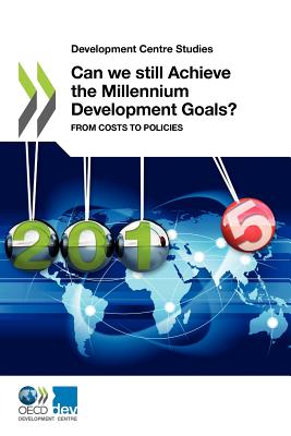 Development Centre Studies: Can We Still Achieve the Millennium Development Goals?: From Costs to Policies - Organization for Economic Cooperation and Development (Editor)