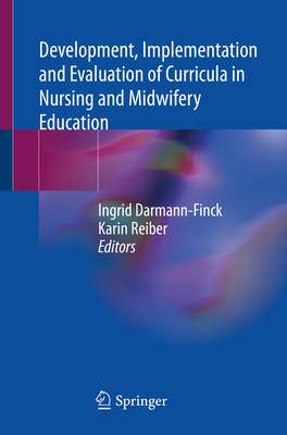 Development, Implementation and Evaluation of Curricula in Nursing and Midwifery Education - Darmann-Finck, Ingrid (Editor), and Reiber, Karin (Editor)