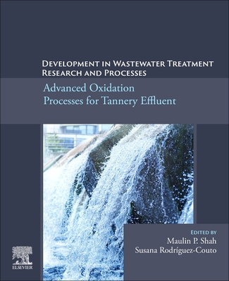 Development in Wastewater Treatment Research and Processes: Advanced Oxidation Processes for Tannery Effluent - Shah, Maulin P (Editor), and Rodriguez-Couto, Susana (Editor)