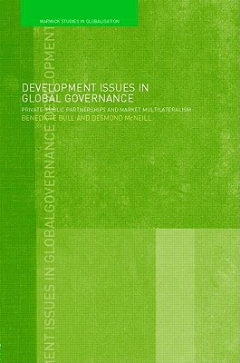 Development Issues in Global Governance: Public-Private Partnerships and Market Multilateralism - Bull, Benedicte, and McNeill, Desmond
