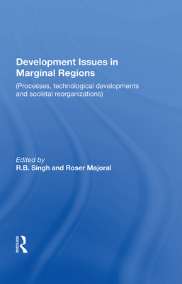 Development Issues In Marginal Regions: Processes, Technological Developments, And Societal Reorganizations - Singh, R.B. (Editor)