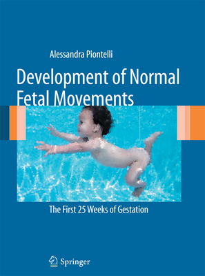 Development of Normal Fetal Movements: The First 25 Weeks of Gestation - Piontelli, Alessandra