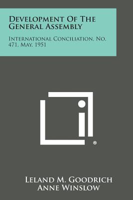 Development of the General Assembly: International Conciliation, No. 471, May, 1951 - Goodrich, Leland M, and Winslow, Anne (Editor), and Davis, Malcolm W (Foreword by)