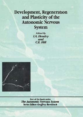 Development, Regeneration and Plasticity of the Autonomic Nervous System - Hendry, George (Editor), and Hill, C E (Editor)