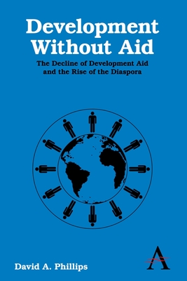 Development Without Aid: The Decline of Development Aid and the Rise of the Diaspora - Phillips, David A.