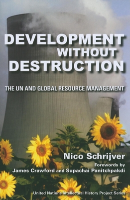 Development Without Destruction: The UN and Global Resource Management - Schrijver, Nico, Professor, and Crawford, James (Foreword by), and Panitchpakdi, Supachai (Foreword by)